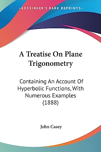 A Treatise On Plane Trigonometry: Containing An Account Of Hyperbolic Functions, With Numerous Examples (1888)
