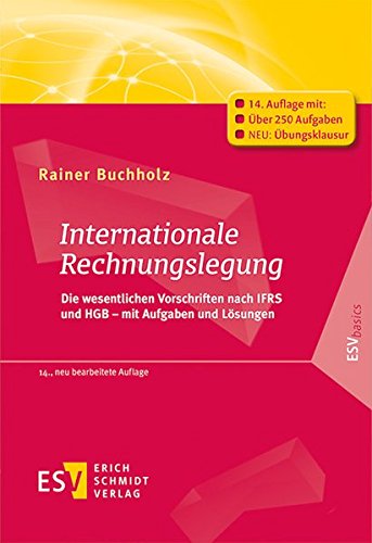 Internationale Rechnungslegung: Die wesentlichen Vorschriften nach IFRS und HGB – mit Aufgaben und Internationale Rechnungslegung: Die wesentlichen Vorschriften nach IFRS und HGB – mit Aufgaben und