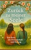  Zurück zu meiner Seele: Eine Reise der Freundschaft und Heilung