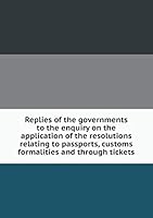 Replies of the governments to the enquiry on the application of the resolutions relating to passports, customs formalities and through tickets 5519146756 Book Cover