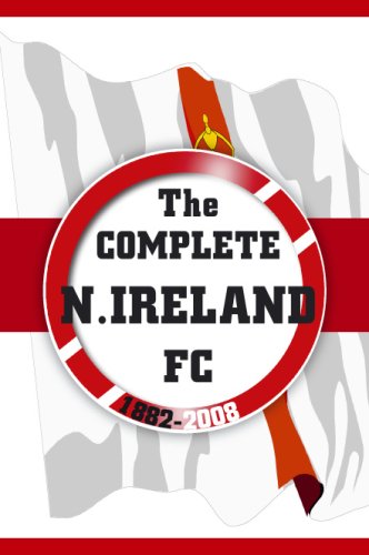 The Complete Northern Ireland FC 1882-2008