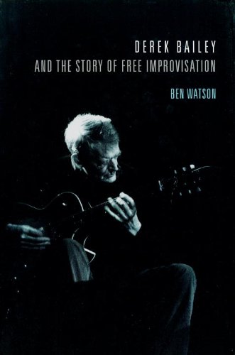 Derek Bailey and the Story of Free Improvisation l'inspiration pure de la liberté musicale