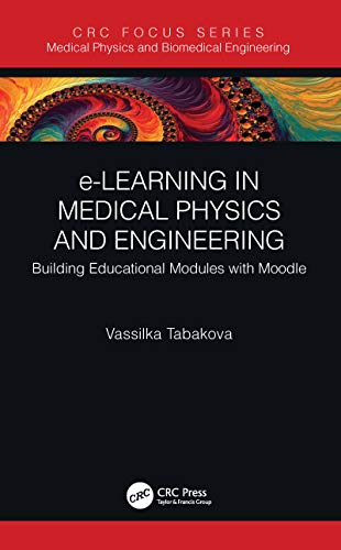 e-Learning in Medical Physics and Engineering: Building Educational Modules with Moodle (Series in Medical Physics and Biomedical Engineering)