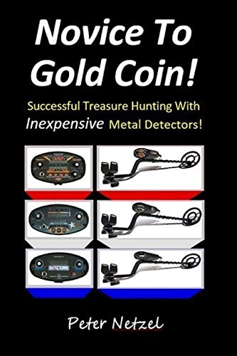 Novice To Gold Coin:: Successful Treasure Hunting With Inexpensive Metal Detectors