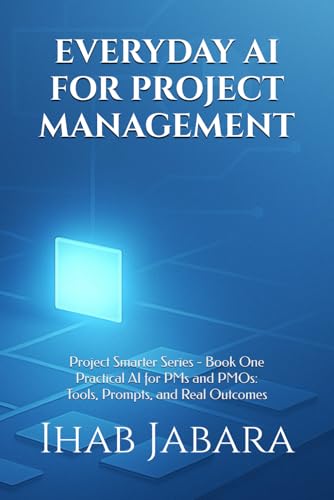 Everyday AI for Project Management: Practical AI for PMs and PMOs...