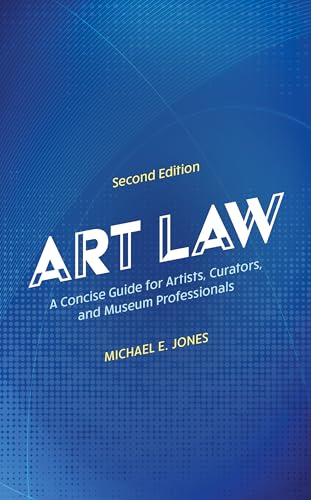 Art Law: A Concise Guide For Artists, Curators, And Museum Professionals