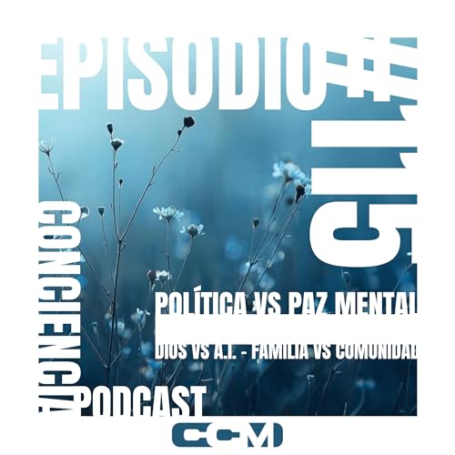 #115 | Pol&iacute;tica vs Paz Mental &ndash; Dios vs A.I. &ndash; Familia vs Comunidad | ConCiencia Random