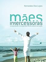 Mães Intercessoras. Conquistando o Coração dos Filhos Através da Oração (Em Portuguese do Brasil) 8524304936 Book Cover
