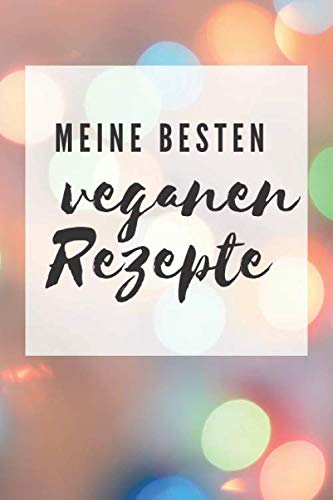Meine besten veganen Rezepte: ein DIY-Kochbuch. Zum Selbermachen.