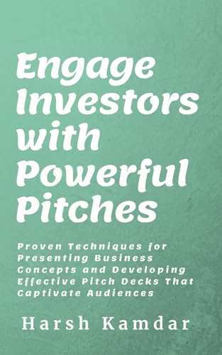 Engage Investors with Powerful Pitches: Proven Techniques for Presenting Business