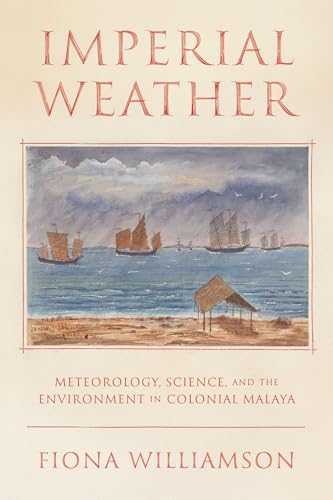 Imperial Weather: Meteorology, Science, and the Environment in Colonial Malaya (English Edition)
