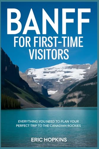 Banff for First Time Visitors: Everything You Need to Plan Your Perfect Trip to the Canadian Rockies