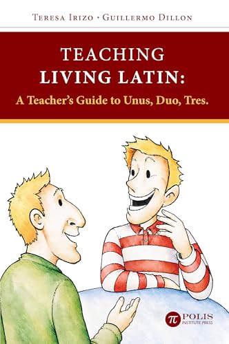 Teaching Living Latin: A Teacher’s Guide to Unus, Duo, Tres (Polis Institute Latin series Book 3) (English Edition)