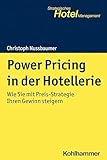 Power Pricing in der Hotellerie: Wie Sie mit Preis-Strategie Ihren Gewinn steigern (Strategisches Hotel-Management)