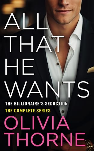 All That He Wants: The Billionaire's Seduction - The Complete Series