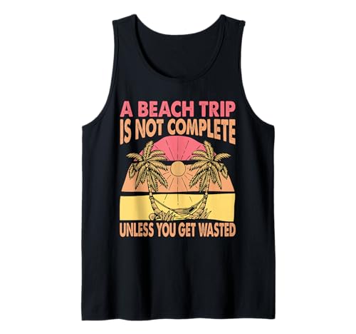 Un viaje a la playa no está completo a menos que te desperdicies - Divertido Camiseta sin Mangas