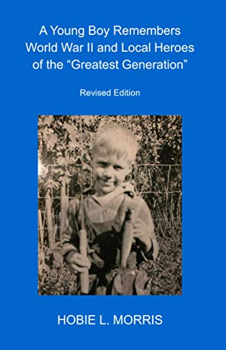 A Young Boy Remembers World War II and Local Heroes of the “Greatest Generation”: Revised Edition
