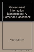 Government Information Management: A Primer and Casebook 0133618668 Book Cover