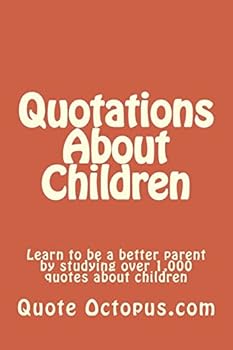 Paperback Quotations About Children: Learn to be a better parent by studying over 1,000 quotes about children Book