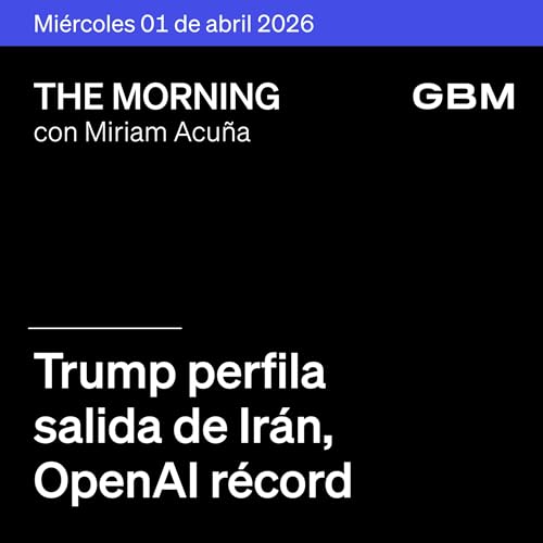 THE MORNING 01-04-26 | Trump perfila salida de Ir&aacute;n; OpenAI r&eacute;cord; Nvidia apuesta en IA; Nike d&eacute;bil; Unilever-McCormick fusi&oacute;n; M&eacute;xico atento a Pre-Criterios.