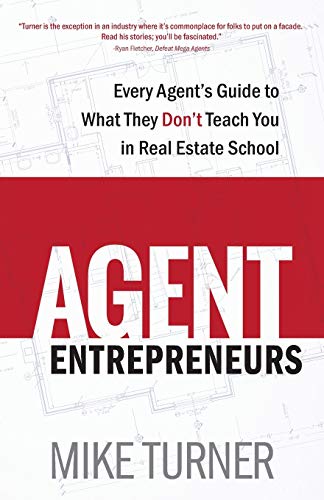 Agent Entrepreneurs: Every Agent's Guide to What They Don't Teach You in Real Estate School Agent Entrepreneurs: Every Agent's Guide to What They Don't Teach You in Real Estate School