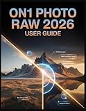 ON1 Photo RAW 2026 USER GUIDE: KI-Maskierung, filmische Tiefenbeleuchtung und intelligente Fotorestaurierung meistern