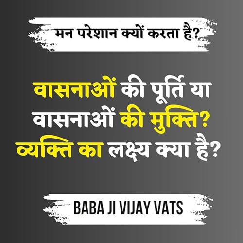 9 Oct 25 - वासनाओं की पूर्ति या वासनाओं की मुक्ति? व्यक्ति का लक्ष्य क्या है? मन परेशान क्यों करता है?