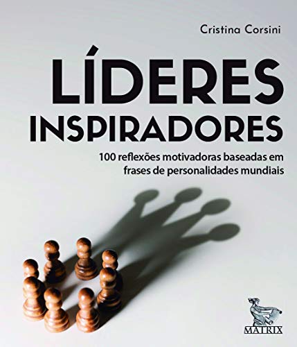 Líderes inspiradores: 100 reflexões motivadoras baseadas em frases de personalidades mundiais