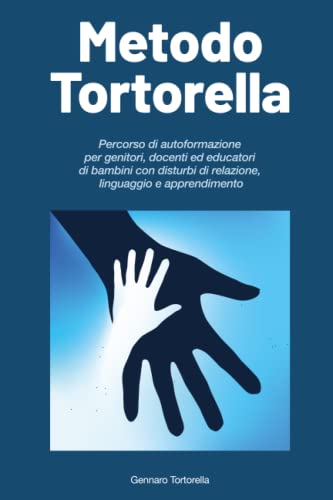 Metodo Tortorella: Percorso di autoformazione per genitori, docenti ed educatori di bambini con disturbi di relazione, linguaggio e apprendimento