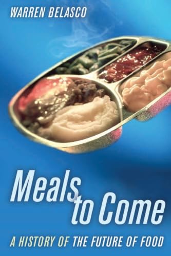 Meals to Come: A History of the Future of Food (California Studies in Food and Culture) (Volume 16)