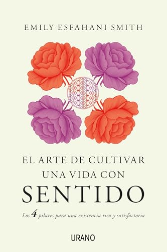 El arte de cultivar una vida con sentido: Los cuatro pilares para una existencia rica y satisfactoria (Crecimiento personal)