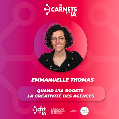 #78 Emmanuelle Thomas - Quand l&rsquo;IA booste la cr&eacute;ativit&eacute; des agences