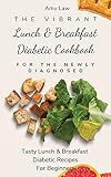 The Vibrant Lunch & Breakfast Diabetic Cookbook For The Newly Diagnosed: Tasty Lunch & Breakfast...