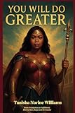 You Will Do Greater: From Foundation to Fulfillment: How to Rise, Reign and Do Greater