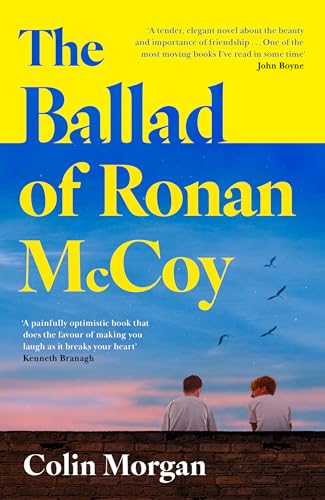 The Ballad of Ronan McCoy: A tender coming-of-age literary fiction novel about friendship and first love for fans of Douglas Stuart, Michael Magee, David Nicholls and Andrew O’Hagan