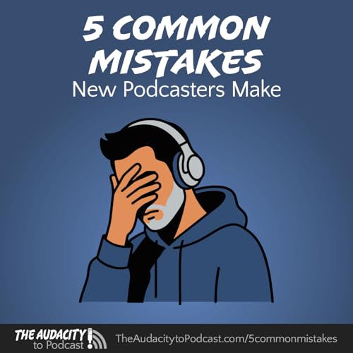 419. Avoid These 5 Common Mistakes New Podcasters Make