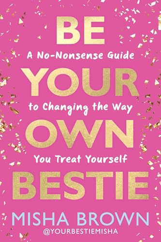 Be Your Own Bestie: A No-Nonsense Guide to Changing the Way You Treat Yourself