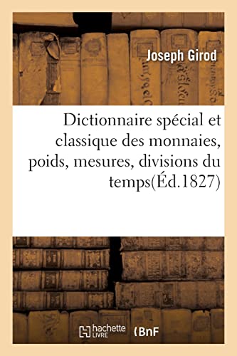 Dictionnaire spécial et classique des monnaies, poids, mesures, divisions du temps: chez les Grecs, les Romains, les Juifs et les Égyptiens (French Edition)
