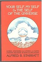 Your Self, My Self and the Self of the Universe: Living, Knowing & Loving - A faith uniting reason, science & religion 0916144380 Book Cover