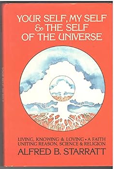 Your Self, My Self and the Self of the Universe: Living, Knowing & Loving - A faith uniting reason, science & religion