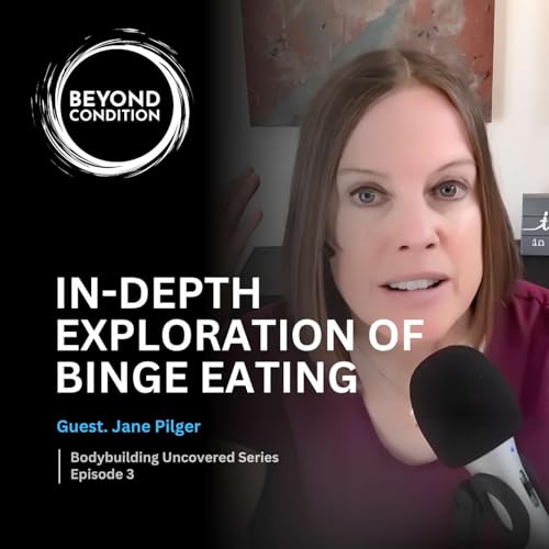 Jane Pilger - In-Depth Exploration of Binge Eating - Bodybuilding Uncovered Ep. 3