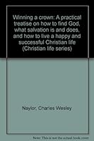 Winning a crown: A practical treatise on how to find God, what salvation is and does, and how to live a happy and successful Christian life B00088PWQQ Book Cover