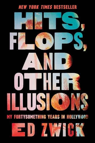 Hits, Flops, and Other Illusions: My Fortysomething Years in Hollywood by Ed Zwick