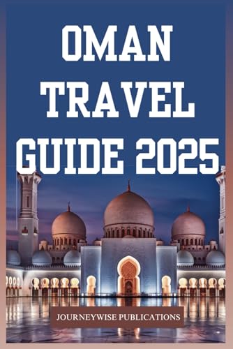 OMAN TRAVEL GUIDE 2025: Discover the Rich Heritage and Stunning L...