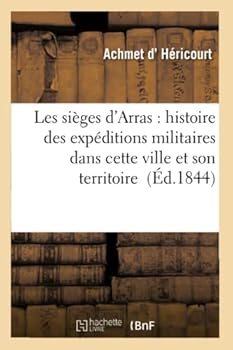 Paperback Les Sièges d'Arras: Expéditions Militaires Dont Cette Ville Et Son Territoire Ont Été Le Théâtre [French] Book