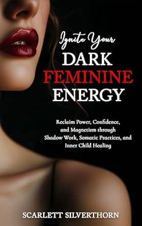 Ignite Your Dark Feminine Energy (The Magnetic Woman Series)