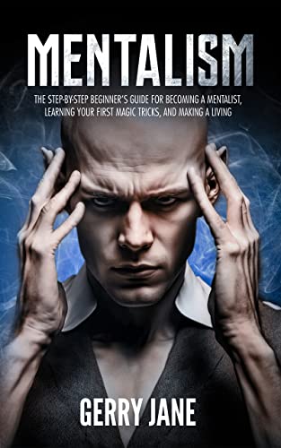 MENTALISM: The step-by-step beginner’s guide for becoming a mentalist, learning your first magic tricks, and making a living. You'll Discover: Mind Reading ● Psychology ● Mental Magic ● Illusion
