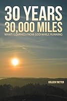 30 Years, 30,000 Miles: What I Learned from God While Running 1490899006 Book Cover