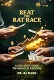 Beat The Rat Race: A Strategic Guide To Financial Freedom