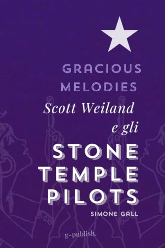 Gracious Melodies: Scott Weiland e gli Stone Temple Pilots (Italian Edition)